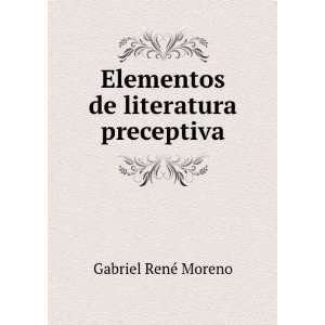  Elementos de literatura preceptiva Gabriel RenÃ© Moreno Books