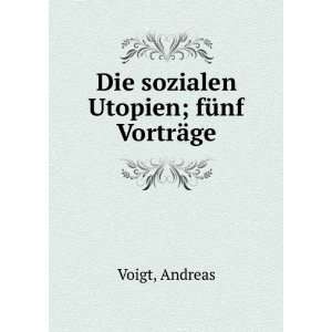    Die sozialen Utopien; fÃ¼nf VortrÃ¤ge Andreas Voigt Books