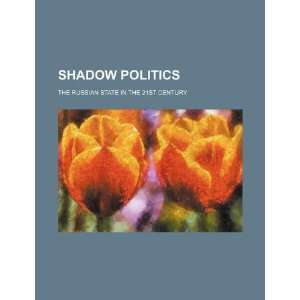  Shadow politics the Russian state in the 21st century 