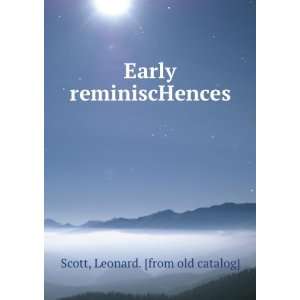    Early reminiscHences Leonard. [from old catalog] Scott Books