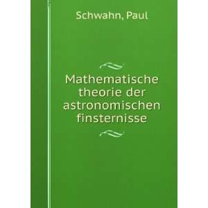   theorie der astronomischen finsternisse Paul Schwahn Books