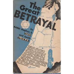    The Great Betrayal Rabbi Stephen S. And De Haas, Jacob Wise Books