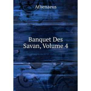  Banquet Des Savan, Volume 4 Athenaeus Books