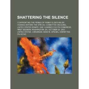 Shattering the silence confronting the perils of family elder abuse 