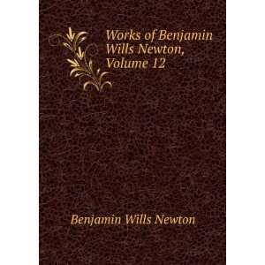   of Benjamin Wills Newton, Volume 12 Benjamin Wills Newton Books