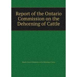   Dehorning of Cattle. Ontario. Ontario Commission on the Dehorning of