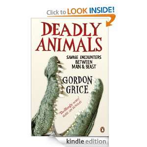 Deadly Animals Savage Encounters Between Man and Beast Gordon Grice 