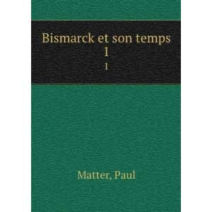  Bismarck et son temps. 1 Paul Matter Books