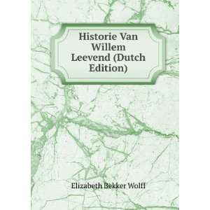 Historie Van Willem Leevend (Dutch Edition) Elizabeth Bekker Wolff 