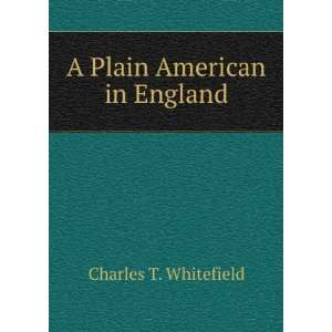  A Plain American in England Charles T. Whitefield Books