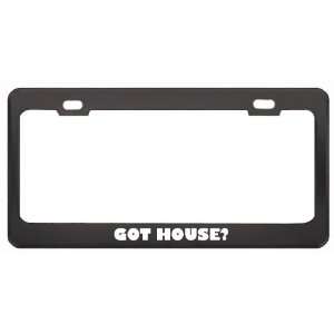Got House? Music Musical Instrument Black Metal License Plate Frame 
