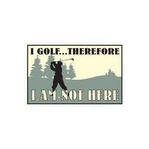  I GOLFTHEREFORE I AM NOT HERE Metal Painted Sign 