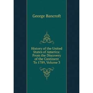  Discovery of the Continent To 1789, Volume 3 George Bancroft Books