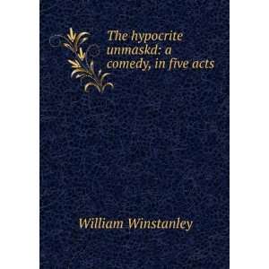  The hypocrite unmaskd a comedy, in five acts William 