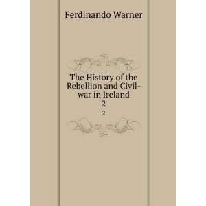   of the Rebellion and Civil war in Ireland. 2 Ferdinando Warner Books