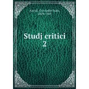  Studj critici. 2 Graziadio Isaia, 1829 1907 Ascoli Books