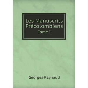  Les Manuscrits PrÃ©colombiens. Tome I Georges Raynaud 