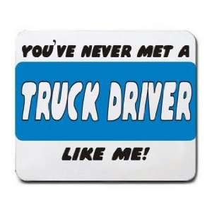  YOUVE NEVER MET A TRUCK DRIVER LIKE ME Mousepad Office 
