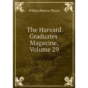  The Harvard Graduates Magazine, Volume 29 William Roscoe 