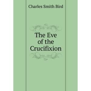  The Eve of the Crucifixion Charles Smith Bird Books