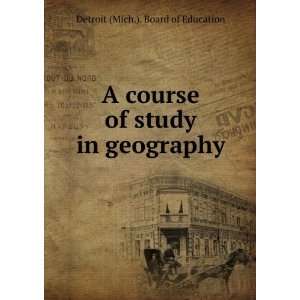  A course of study in geography Detroit (Mich.). Board of 