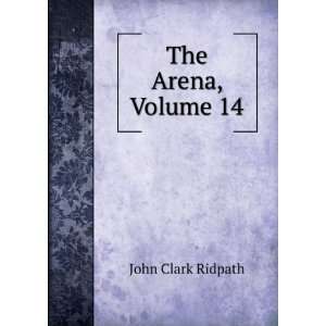  The Arena, Volume 14 John Clark Ridpath Books