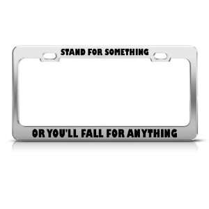 Stand Something Or You Fall For Anything license plate frame Stainless