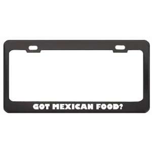  Got Mexican Food? Eat Drink Food Black Metal License Plate 