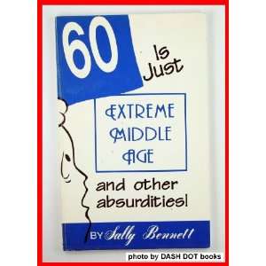  60 Is Just Extreme Middle Age and Other Absurdities 