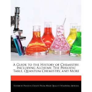 of Chemistry, Including Alchemy, The Periodic Table, Quantum Chemistry 