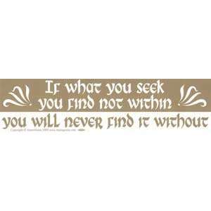  If What You Seek You Find Not Within You Will Never Find 