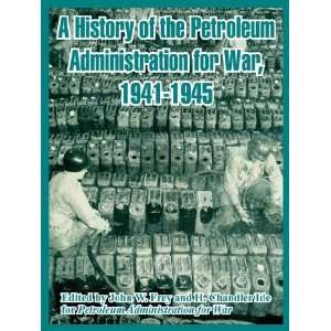  History of the Petroleum Administration for War, 1941 1945 