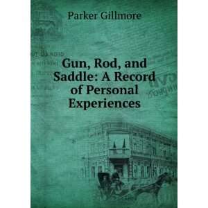  Gun, Rod, and Saddle A Record of Personal Experiences 