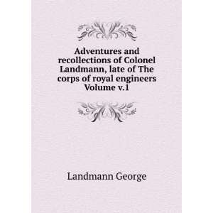   of Colonel Landmann, late of The corps of royal engineers Volume v.1