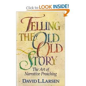  Telling the Old, Old Story The Art of Narrative Preaching 