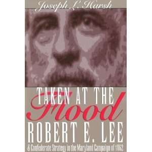  Taken at the Flood Robert E. Lee and Confederate Strategy 