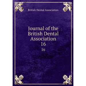  Journal of the British Dental Association. 16 British Dental 