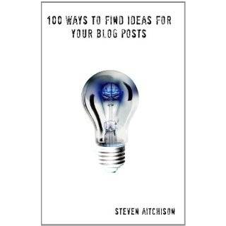 100 Ways to Find Ideas for Your Blog Posts by Steven Aitchison (Jun 20 