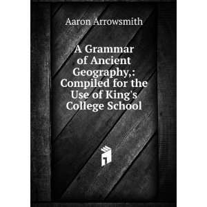   Compiled for the Use of Kings College School Aaron Arrowsmith Books