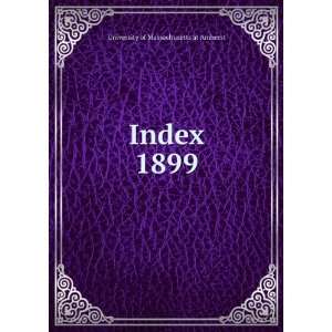 Index. 1899 University of Massachusetts at Amherst  Books