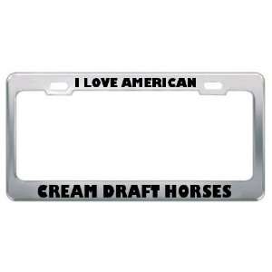  I Love American Cream Draft Horses Animals Metal License 