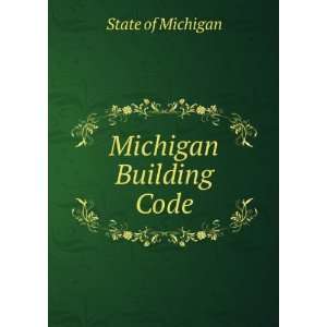 Michigan Building Code State of Michigan Books