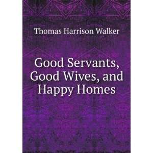  Good Servants, Good Wives, and Happy Homes Thomas 