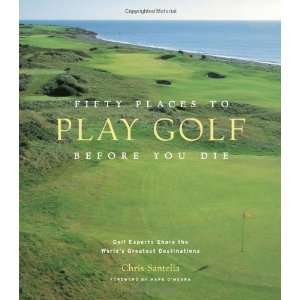 Fifty Places to Play Golf Before You Die Golf Experts Share the World 
