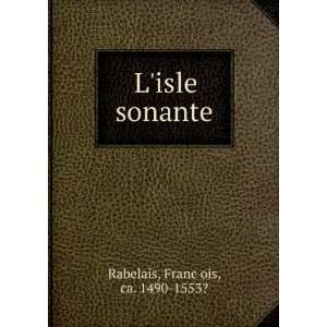  L Isle sonante FranÃ§ois, ca. 1490 1553?,Lefranc, A 