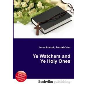  Ye Watchers and Ye Holy Ones Ronald Cohn Jesse Russell 