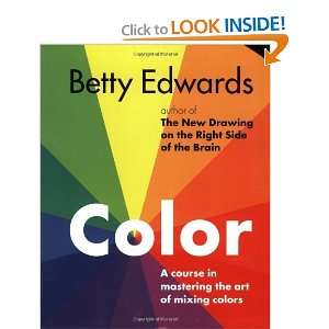 Color by Betty Edwards A Course in Mastering the Art of Mixing Colors 