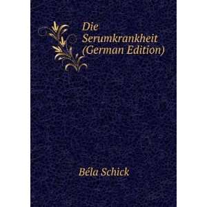  Die Serumkrankheit (German Edition) BÃ©la Schick Books