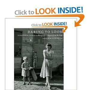 Daring to Look Dorothea Langes Photographs and Reports from the 