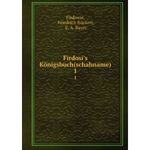   (schahname). 1 Friedrich RÃ¼ckert, E. A. Bayer FirdawsÄ« Books